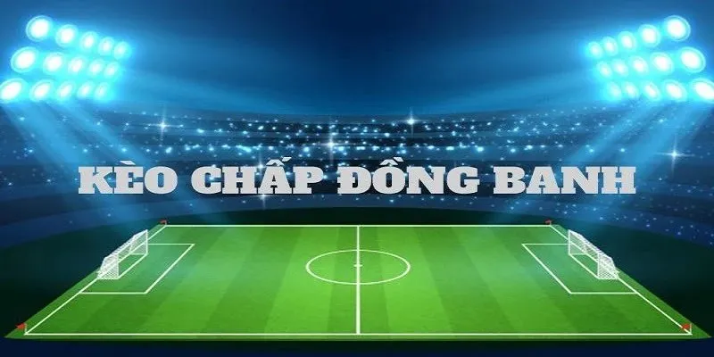 Những điều cần nắm khi tham gia kèo chấp đồng banh cùng 98win